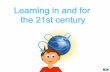 Learning in and for the 21st century...2018/03/04  · 21st Century Classrooms must be... Reach out to engage ALL learners Prepare ALL learners for 21st century life 21st Century Learning