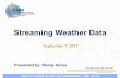 Streaming Weather Data · Streaming Weather Data September 7, 2017 6404 IVY LANE SUITE 333 GREENBELT, MD 20770 Presented by: Randy Horne