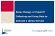Keep, Change, or Expand? Collecting and Using Data to ... · Keep, Change, or Expand? Collecting and Using Data to Evaluate a Library Service