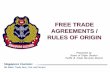 FREE TRADE AGREEMENTS / RULES OF ORIGIN...FREE TRADE AGREEMENTS / RULES OF ORIGIN Presented by Rules of Origin Section ... (TPP) 4. Singapore Customs We Make Trade Easy, Fair and Secure