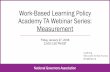 Work-Based Learning Policy Academy TA Webinar Series ... · • AIR PowerPoint –“Work-Based Learning: Promoting a Well-Rounded Education for All Students”, January 10, 2017.