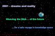 Weaving the Web of the future and reality.pdf · 2001 - dreams and reality Today’s dreams are not new: HAL … recognizes who you are … understands what you say … surmises what