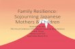 Family Resilience: Sojourning Japanese Mothers & Children · Family Resilience: Sojourning Japanese Mothers & Children November 16, 2017 79th Annual Conference of the National Council