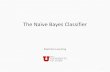 The Naïve Bayes Classifier - svivek · •The naïve Bayes Classifier •Learning the naïve Bayes Classifier •Practical concerns 2. Today’s lecture •The naïve Bayes Classifier