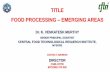 TITLE FOOD PROCESSING EMERGING AREAS - MP | MSMEmpmsme.gov.in/mpmsmecms/Uploaded Document/Documents/P4... · 2017-11-24 · title food processing –emerging areas dr. k. venkatesh