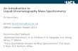 An Introduction to Liquid Chromatography Mass Spectrometry · An Introduction to Liquid Chromatography Mass Spectrometry Dr Kersti Karu email: kersti.karu@ucl.ac.uk Office number: