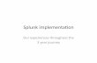 Our experiences throughout the 3 year journey · Splunk – Hardware is now available for Splunk expansion • Splunk begins to ﬁll monitoring gaps, acts as “glue” • Splunk