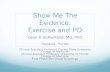 Show Me The Evidence: Exercise and PD · Show Me The Evidence: Exercise and PD Dean P. Sutherland, MD, PhD Sarasota, Florida. Clinical Assistant Professor, Florida State University