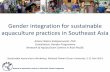 Gender integration for sustainable aquaculture practices in ASEAN · 2014-11-27 · Network of Aquaculture Centres in Asia-Pacific Gender Programme Gender integration for sustainable