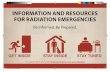 INFORMATION AND RESOURCES FOR RADIATION EMERGENCIES · professionals and the public on what to do before, during, and after a radiation emergency. • Get Inside, Stay Inside, Stay