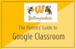 The Parents’ Guide to Google Classroom · Google Classroom? Think of Google Classroom (GC) as your child’s digital link to learning. Teachers use GC to share assignments, ...