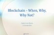 Blockchain When, Why, Why Not? - UNECE Homepage · 2018-10-15  · = Just one kind of Blockchain = A Distributed Ledger Technology (DLT) = The principal, most tested DLT An example