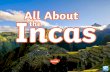 Who were the Incas? · • The Incas built over 18,000 miles of roads! • Though the Incas spoke Quechua, it was not a written language. The Incas did not write anything down but