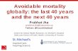 Avoidable mortality globally: the last 40 years and the next 40 years · 2018-11-02 · Avoidable mortality globally: the last 40 years and the next 40 years. Prabhat Jha. prabhat.jha@utoronto.ca.