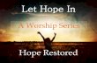 Let Hope In - Amazon S3s3.amazonaws.com/ortegaumcorg/Part_V_-_Hope_Restored.pdf · Let Hope In A Worship Series Hope Restored “What comes into our minds when we think about God