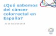 ¿Qué sabemos del cáncer colorrectal en España?€¦ · conocimiento del cáncer colorrectal (CCR) a público general • A continuación, tendrá un resumen de los principales