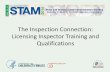The Inspection Connection: Licensing Inspector Training ...€¦ · STAM 2016 MEETING LICENSING STAFF TRAINING. CURRENT STAFF TRAINING ACCOMPLISHMENTS 2016 • Requirement o. f 12.
