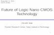 Future of Logic Nano CMOS Technology · My background 1973 - 1999 Toshiba Corporation 26 years 1999 –now (2014) Tokyo Institute of Technology 16 years CMOS. Bipolar, BiCMOS DRAM,