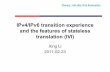 03-ipv4ipv6 transition experience and ivi-2011-xing · Xing Li 2011-02-23 Plenary: Life after IPv4 Exhaustion . 2 ... SP should make a decision in 172 days (IPv4+NAT44) (IPv4+NAT44)