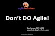 Don’t&DO&Agile!&agileprague.com/pool/vzor/upload/Dont_DO_Agile.pdf · • Led Primavera’s successful early adoption of Scrum/XP • First Enterprise Scrum Adoption started in
