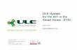 ULE Update for the IOT in the Smart Home : ETSI · 2016-03-22 · HAN FUN (*) Application Layer ULE Transport Layer Physical Layer ULE = DECT (*) HAN FUN –Home Area Network FUNctional