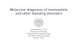 Molecular diagnosis of haemophilia and other bleeding ... · Bleeding Disorder Gene/ Chromosome Reference Haemophilia A F8 / Ch.X Jayandharan et al, Haemophilia, 2004 Jayandharan