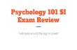 Psychology 101 SI Exam Review - Iowa State University · Psychology 101 SI Exam Review. Welcome to the Exam Review! ... Psychology. Biological Psychology ... Sensation and Perception