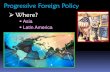 Progressive Foreign Policy Where? Progressive Foreign Policy Where? Asia Latin America . Foreign Policy
