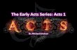 The Early Acts Series: Acts 1 · The Early Acts Series: Acts 1 •Acts 1:9-12 The Ascension of Jesus Christ. •The Ascension of Christ is the last act of the physical Christ on the