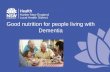 Good nutrition for people living with Dementia...Nutrition and Dementia “A healthy diet is only as good as the food that is eaten.” Food for Thought Fact Sheet, Alzheimer’s Society