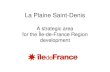 La Plaine Saint-Denis · Plaine Saint-Denis is integrated into a larger territory: the Plaine de France Plaine de France is defined as a strategic development area : priority territory,
