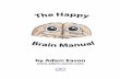 The Happy Brain Manual: Collected Articles For Being In ... adam - the happ… · Chapter Twenty Five: Hypnotize Yourself Right Now In 10 Easy Steps Chapter Twenty Six: The Power