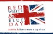 Activity 3: How to make a cup of tea - Red, White & Blue Day · 2019-01-29 · How to make a cup of tea (Lower KS2) Objective: Order instructions. Cut/stick sequence into the correct