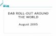DAB ROLL-OUT AROUND THE WORLD · Goodmans Bush Hi-Fi systems Samsung LG ... • In 2005 most car manufacturers are ... BT LiveTime - DAB multimedia & mobile TV service launching in