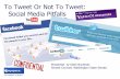 To Tweet Or Not To Tweet: Social Media Pitfalls€¦ · Social Networking Media: It’s here to stay! The New York Times (12/17/2008): “…Nielsen Online reports that 65 percent