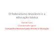 O federalismo brasileiro e a educação básica · federalismo: coordenação política As heterogeneidades, as trajetórias históricas e o legado cultural de cada país federativo