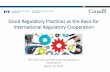 Good Regulatory Practices as the Basis for …Regulatory cooperation initiatives •Canada – United States Regulatory Cooperation Council •Canada-European Union Regulatory •Canadian