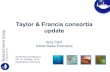 Taylor & Francis consortia update · 2014-11-14 · Taylor & Francis Library • Online access to over 1,700 cutting edge journals for 2015 • Over 950 titles were listed in the