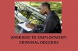 BARRIERS TO EMPLOYMENT: CRIMINAL RECORDS RECORDS.pdf · criminal record. Even if you were just arrested, only charged, or even found not guilty (“innocent”), you may still have