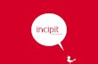 INCIPIT 3 · PDF file INCIPIT 3 Chi siamo Siamo un’agenzia innovativa, strategica, concreta, con oltre 18 anni di esperienza nel settore della comunicazione, del marketing e degli