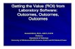 Getting the Value (ROI) from Laboratory Software: Outcomes ...€¦ · Getting the Value (ROI) from Laboratory Software: Outcomes, Outcomes, Outcomes Kenneth Blick, Ph.D., ABCC, FACB