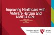 Improving Healthcare with VMware Horizon and NVIDIA GPU · Epic Hyperspace 2018 Radiology workstations McKesson Radiology (PACS) 2GB –4GB GPU profile Diagnostic stations QC stations