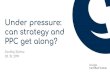 Under pressure: can strategy and PPC get along?...Remarketing capability not guaranteed No ability to track ﬁnal conversions Strategy based on content discovery Attract and inform