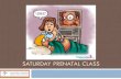 SATURDAY PRENATAL CLASS - ierha.ca · Purpose of Labour Contractions Uterine contractions during labour help the cervix to thin out (efface) & open up (dilate)…STAGE 1 LABOUR The