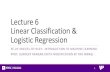 Lecture 6 Linear Classification & Logistic Regression Formulate a classification problem using logistic