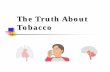 The Truth About Tobacco · Cancers of the lung, larynx, oral cavity, pharynx, esophagus, bladder, pancreas, uterine cervix, and kidney Heart disease Stroke Chronic Bronchitis ...