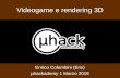 Videogame e rendering 3D - Muhack€¦ · Videogame e rendering 3D Enrico Colombini (Erix) µhackademy 1 Marzo 2019. Strumenti comodi: game engine Editor 3D, componenti Runtime engine