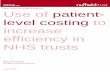 level costing to increase efficiency in NHS trusts · • Patient-level costing was introduced in NHS trusts in the mid -2000s. By 2010 nearly one -third of NHS trusts had patient-level