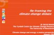 Re-framing theframing the climate change debate...climat The Tyndall Cen Cli t hClimate change a Re-framing theframing the e change debate Dr Sarah Mande tre for Climate Change Research