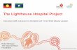 The Lighthouse Hospital Project · The Lighthouse Hospital Project Improving health outcomes for Aboriginal and Torres Strait Islander peoples ... • providing care that is culturally